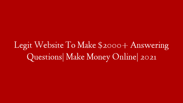 Legit Website To Make $2000+ Answering Questions| Make Money Online| 2021