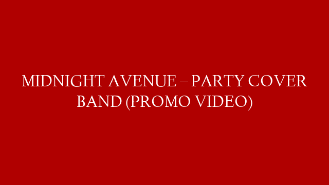 MIDNIGHT AVENUE – PARTY COVER BAND (PROMO VIDEO)