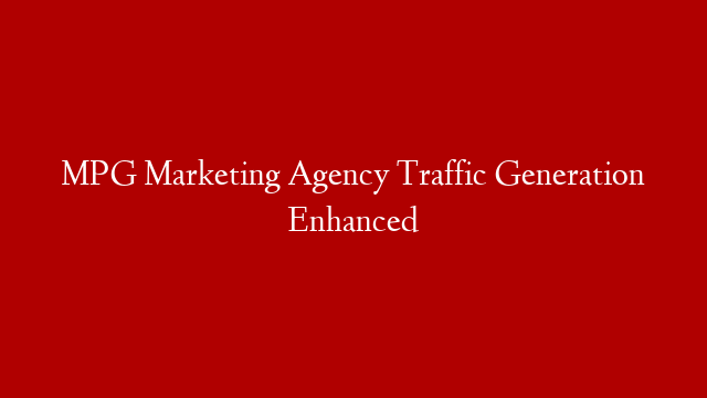 MPG Marketing Agency Traffic Generation Enhanced post thumbnail image