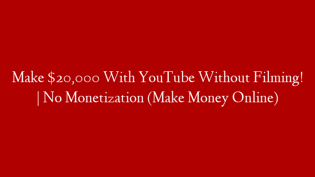 Make $20,000 With YouTube Without Filming! | No Monetization (Make Money Online)