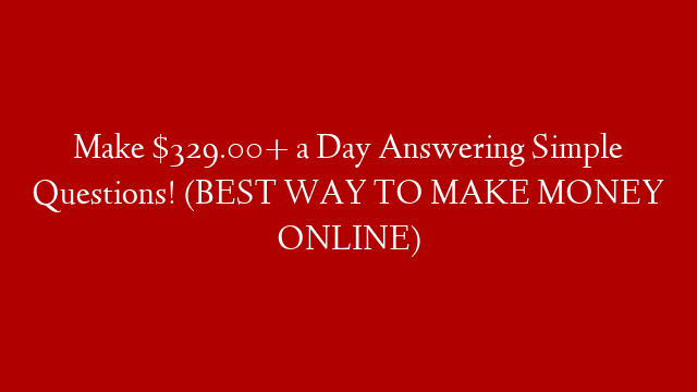 Make $329.00+ a Day Answering Simple Questions! (BEST WAY TO MAKE MONEY ONLINE)