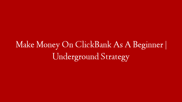 Make Money On ClickBank As A Beginner | Underground Strategy