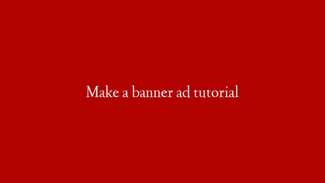 Make a banner ad tutorial