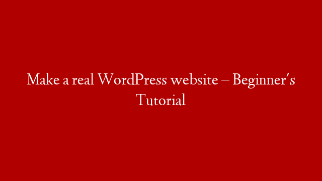 Make a real WordPress website – Beginner's Tutorial