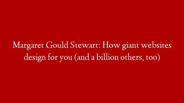 Margaret Gould Stewart: How giant websites design for you (and a billion others, too)