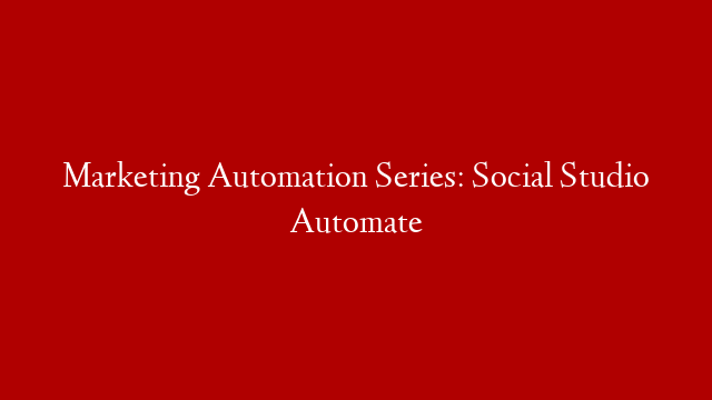 Marketing Automation Series: Social Studio Automate post thumbnail image