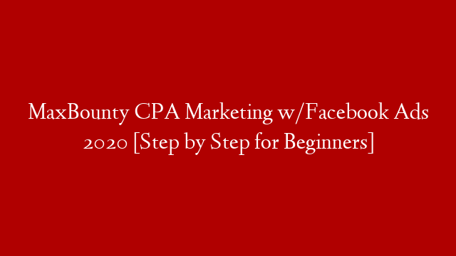 MaxBounty CPA Marketing w/Facebook Ads 2020 [Step by Step for Beginners]