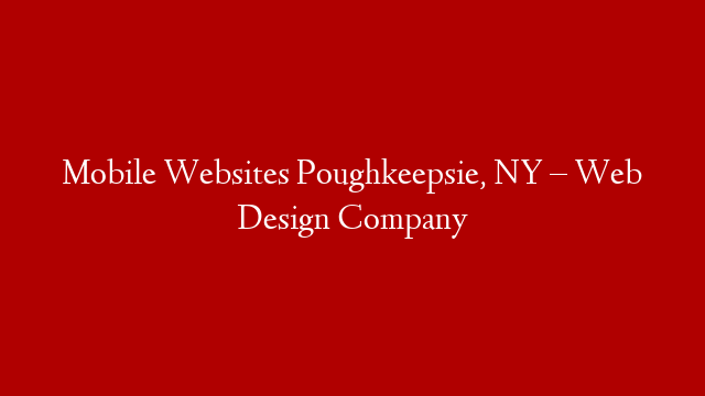 Mobile Websites Poughkeepsie, NY – Web Design Company