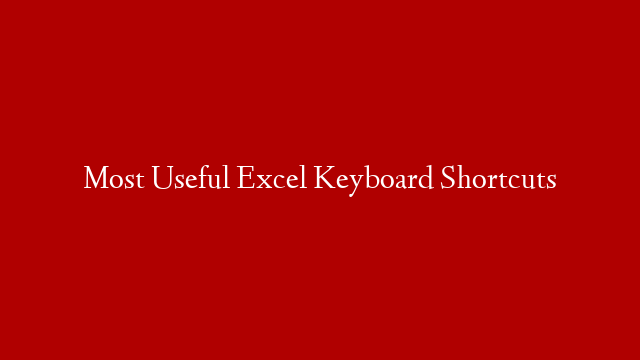 Most Useful Excel Keyboard Shortcuts