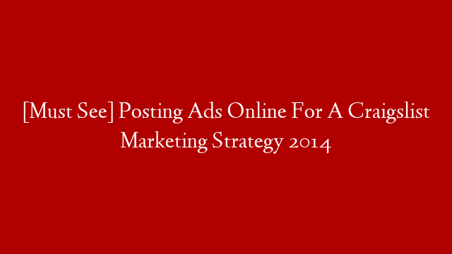 [Must See] Posting Ads Online  For A Craigslist Marketing Strategy 2014