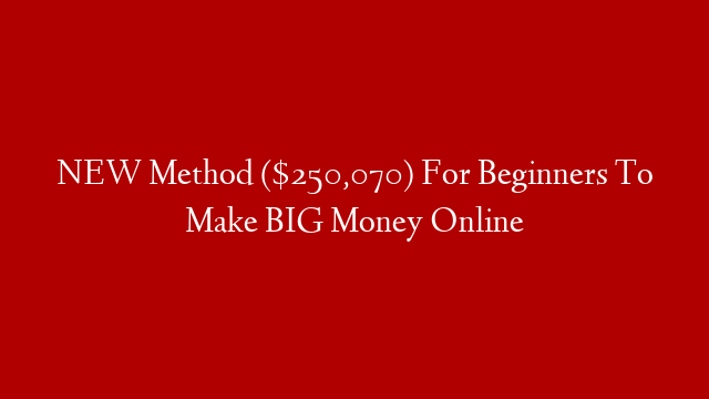 NEW Method ($250,070) For Beginners To Make BIG Money Online
