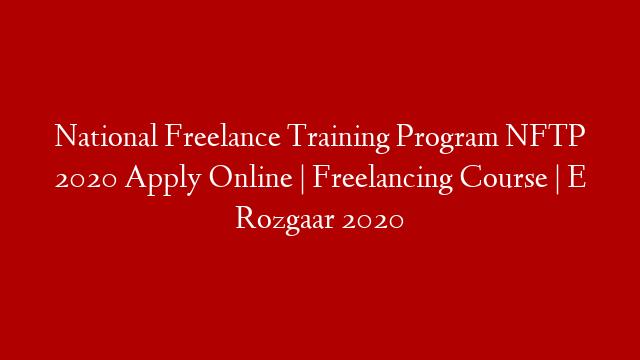 National Freelance Training Program NFTP 2020 Apply Online | Freelancing Course | E Rozgaar 2020
