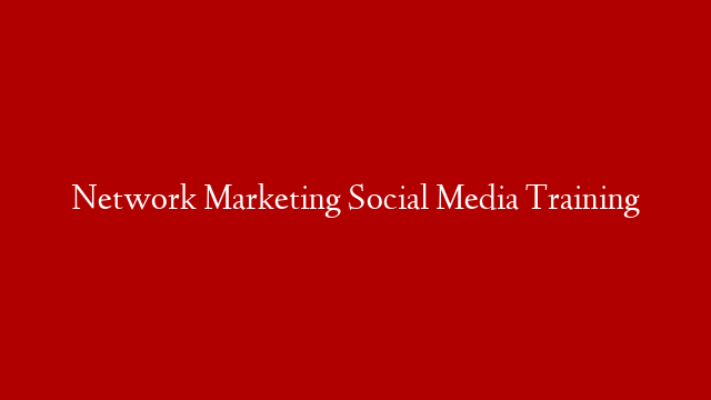Network Marketing Social Media Training