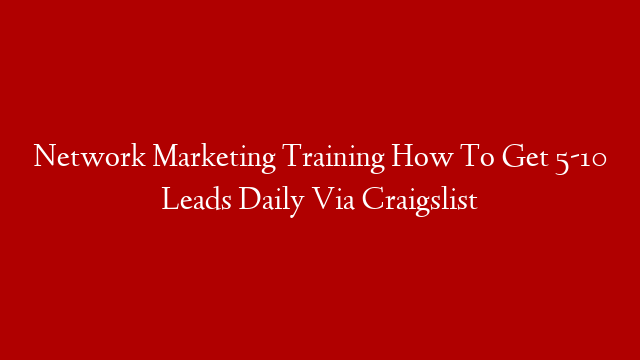 Network Marketing Training How To Get 5-10 Leads Daily Via Craigslist