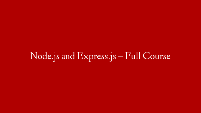Node.js and Express.js – Full Course