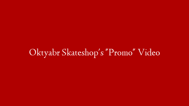 Oktyabr Skateshop's "Promo" Video
