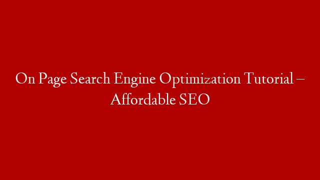 On Page Search Engine Optimization Tutorial – Affordable SEO