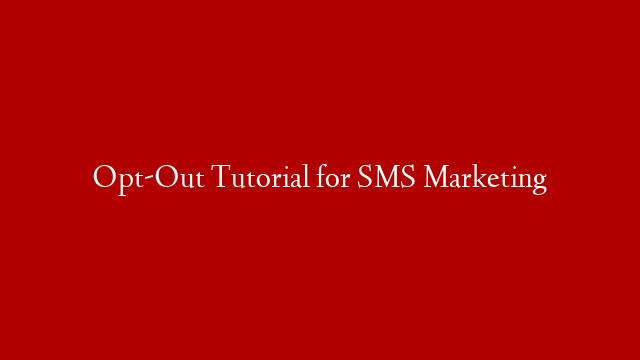 Opt-Out Tutorial for SMS Marketing