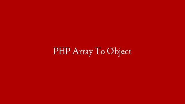 PHP Array To Object