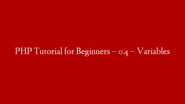 PHP Tutorial for Beginners – 04 – Variables