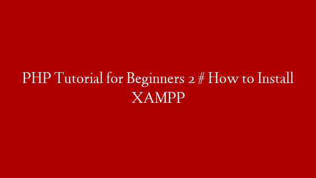 PHP Tutorial for Beginners 2 # How to Install XAMPP