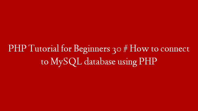 PHP Tutorial for Beginners 30 # How to connect to MySQL database using PHP