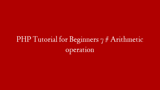 PHP Tutorial for Beginners 7 # Arithmetic operation