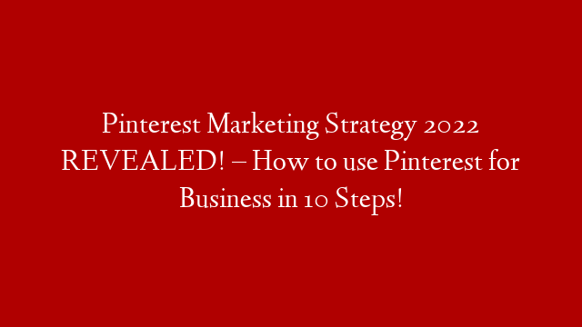 Pinterest Marketing Strategy 2022 REVEALED!  – How to use Pinterest for Business in 10 Steps!