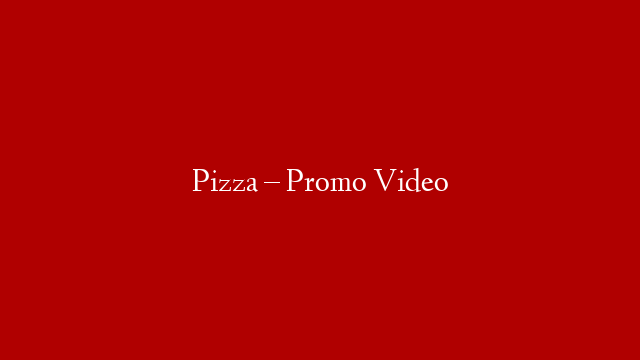 Pizza – Promo Video