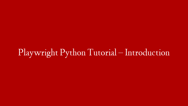 Playwright Python Tutorial – Introduction