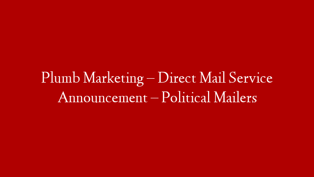 Plumb Marketing – Direct Mail Service Announcement – Political Mailers