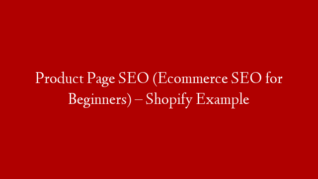 Product Page SEO (Ecommerce SEO for Beginners) – Shopify Example