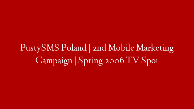 PustySMS Poland | 2nd Mobile Marketing Campaign | Spring 2006 TV Spot