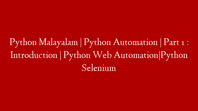Python Malayalam | Python Automation | Part 1 : Introduction | Python Web Automation|Python Selenium