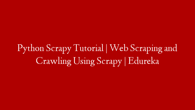Python Scrapy Tutorial | Web Scraping and Crawling Using Scrapy | Edureka