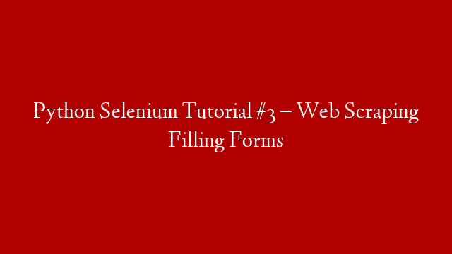 Python Selenium Tutorial #3 – Web Scraping Filling Forms