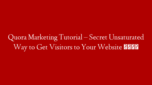 Quora Marketing Tutorial – Secret Unsaturated Way to Get Visitors to Your Website 🌐
