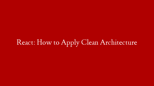 React: How to Apply Clean Architecture