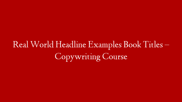 Real World Headline Examples Book Titles –  Copywriting Course