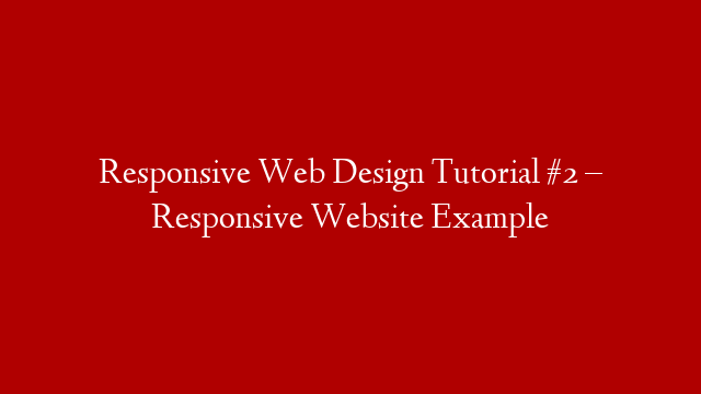 Responsive Web Design Tutorial #2 – Responsive Website Example