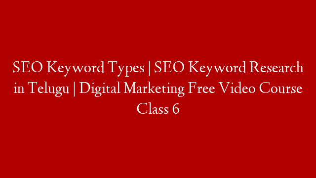 SEO Keyword Types | SEO Keyword Research in Telugu | Digital Marketing Free Video Course Class 6 post thumbnail image