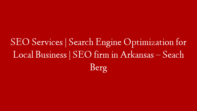 SEO Services | Search Engine Optimization for Local Business | SEO firm in Arkansas – Seach Berg post thumbnail image