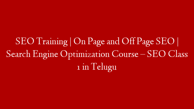 SEO Training | On Page and Off Page SEO | Search Engine Optimization Course – SEO Class 1 in Telugu