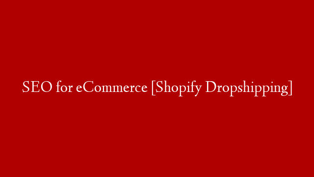 SEO for eCommerce [Shopify Dropshipping]