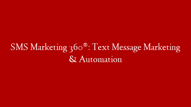 SMS Marketing 360®: Text Message Marketing & Automation