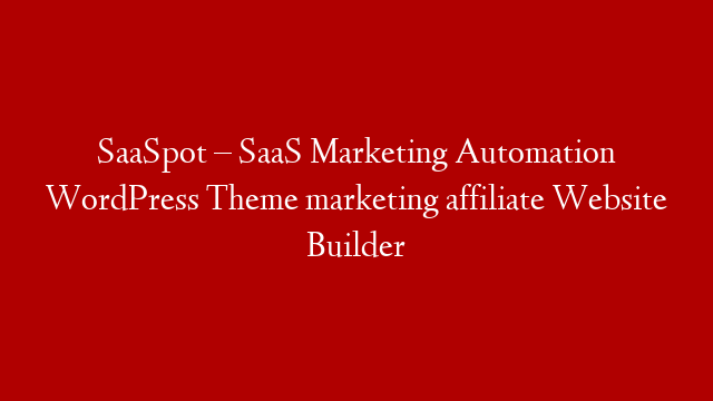 SaaSpot – SaaS Marketing Automation WordPress Theme marketing affiliate Website Builder