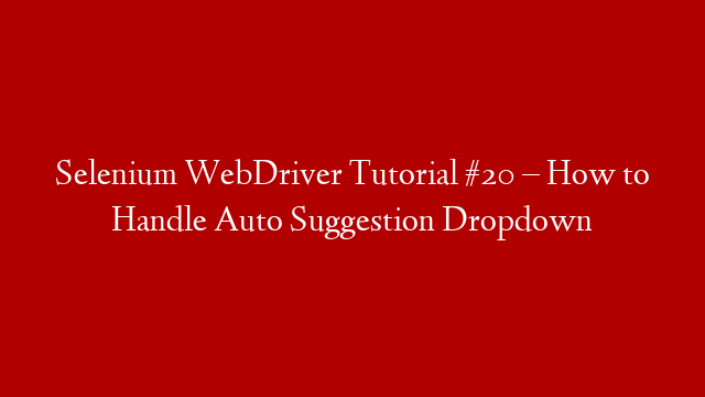 Selenium WebDriver Tutorial #20 – How to Handle Auto Suggestion Dropdown