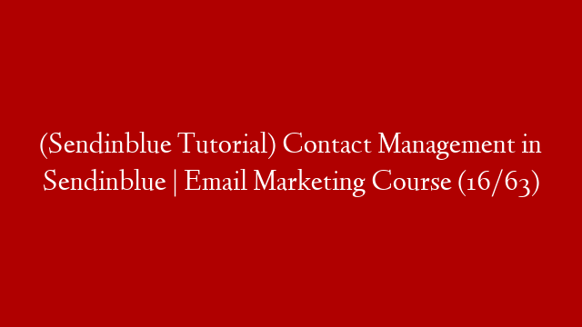 (Sendinblue Tutorial) Contact Management in Sendinblue | Email Marketing Course (16/63)