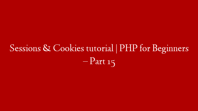 Sessions & Cookies tutorial | PHP for Beginners – Part 15