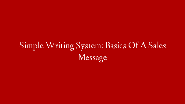 Simple Writing System: Basics Of A Sales Message